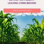 Eating for Health Leaving Corn Behind pinterest pin