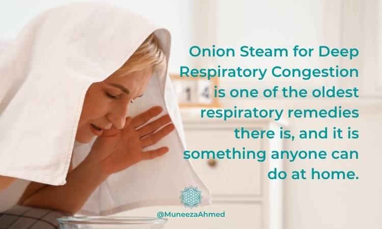 Onion steam for deep respiratory congestion is one of the oldest remedies