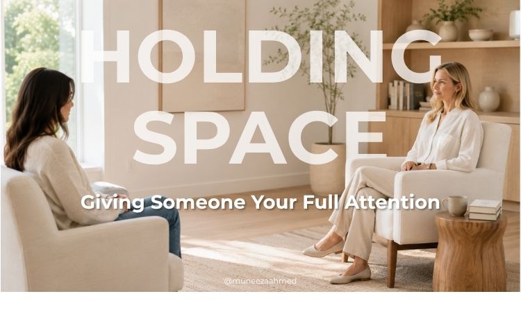 Holding Space means Giving Someone Your Full Attention